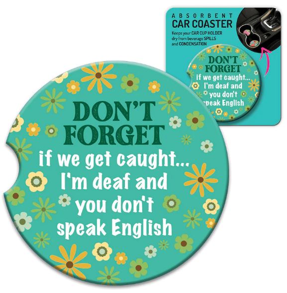 Lisa Pollock Ceramic Car Coaster "Don't Forget if we get caught I'm deaf and you don't speak English".